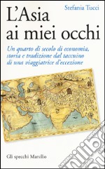 L'Asia ai miei occhi. Un quarto di secolo di economia, storia e tradizione dal taccuino di una viaggiatrice d'eccezione