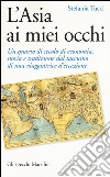 L'Asia ai miei occhi. Un quarto di secolo di economia, storia e tradizione dal taccuino di una viaggiatrice d'eccezione libro