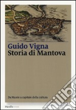 Storia di Mantova. Da Manto a capitale della cultura libro