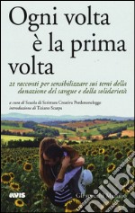 Ogni volta è la prima volta. 21 racconti per sensibilizzare sui temi della donazione del sangue e della solidarietà libro