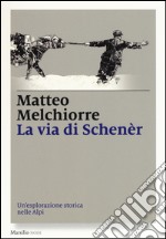 La via di Schenèr. Un'esplorazione storica nelle Alpi libro