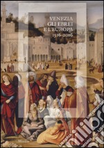 Venezia, gli Ebrei e l'Europa (1516-2016). Catalogo della mostra (Venezia, 19 giugno-13 novembre 2016). Ediz. illustrata