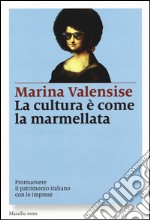 La cultura è come la marmellata. Promuovere il patrimonio italiano con le imprese libro