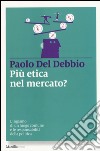 Più etica nel mercato? L'inganno di un luogo comune e le responsabilità della politica libro