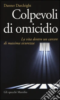 Colpevoli di omicidio. La vita dentro un carcere di massima sicurezza
