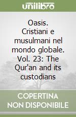 Oasis. Cristiani e musulmani nel mondo globale. Vol. 23: The Qur'an and its custodians libro