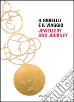 Il gioiello e il viaggio-Jewellery and journey. Ediz. bilingue