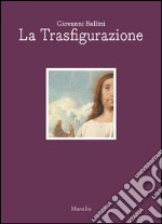 Giovanni Bellini. La trasfigurazione. Ediz. italiana e inglese libro