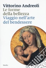 Le forme della bellezza. Viaggio nell'arte del bendessere libro