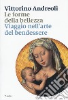 Le forme della bellezza. Viaggio nell'arte del bendessere libro