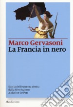 La Francia in nero. Storia dell'estrema destra dalla Rivoluzione a Marine Le Pen libro