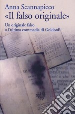 «Il falso originale». Un originale falso o l'ultima commedia di Goldoni? libro