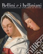 Bellini e i belliniani. Dall'Accademia dei Concordi di Rovigo. Catalogo della mostra (Conigliano, 25 febbraio-18 giugno 2017). Ediz. a colori libro