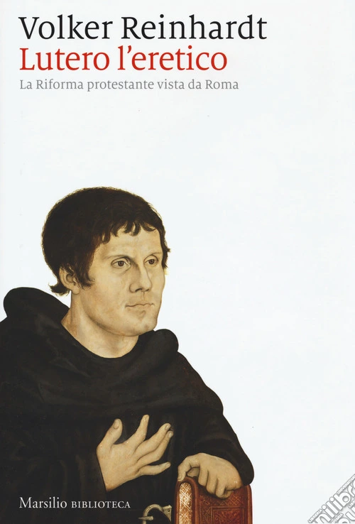 Lutero l'eretico. La riforma protestante vista da Roma
