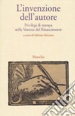 L'invenzione dell'autore. Privilegi di stampa nella Venezia del Rinascimento libro