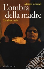 L'ombra della madre. Tre donne sole libro