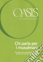 Oasis. Cristiani e musulmani nel mondo globale (2017). Vol. 25: Chi parla per i musulmani libro