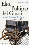 Elio, l'ultimo dei Giusti. Una storia dimenticata di resistenza libro