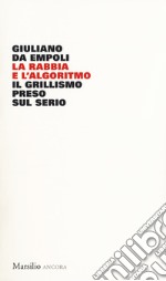 La rabbia e l'algoritmo. Il grillismo preso sul serio libro