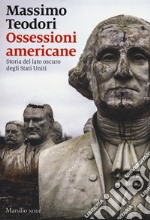 Ossessioni americane. Storia del lato oscuro degli Stati Uniti libro