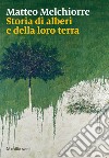 Storia di alberi e della loro terra libro di Melchiorre Matteo