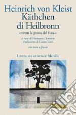 Käthchen di Heilbronn, ovvero La prova del fuoco. Grande dramma storico-cavalleresco. Testo tedesco a fronte libro