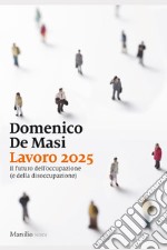 Lavoro 2025. Il futuro dell'occupazione (e della disoccupazione) libro