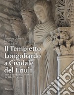 Il Tempietto Longobardo a Cividale del Friuli. Temi e figure dell'architettura fra XIX e XXI secolo. Ediz. a colori