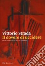 Il dovere di uccidere. Le radici storiche del terrorismo