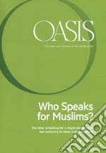 Oasis. Cristiani e musulmani nel mondo globale. Vol. 25: Who speaks for Muslims? The West is looking for a single interlocutor, but authority in Islam is decentralized libro