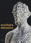 Scultura mosaico. Catalogo della mostra (Ravenna, 8 ottobre-26 novembre 2017). Ediz. italiana e inglese libro di Gavioli L. (cur.)