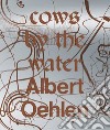 Albert Oehlen. Cows by the water. Catalogo della mostra (Venezia, 8 aprile 2018-a gennaio 2019). Ediz. francese, inglese e italiana libro