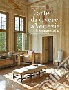L'arte di vivere a Venezia. Architettura e cucina. Ediz. a colori libro