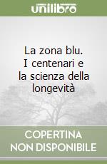 La zona blu. I centenari e la scienza della longevità 