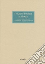 I musei d'impresa in Veneto. Un connubio virtuoso tra territorio, impresa e turismo libro