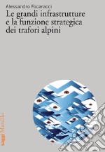 Le grandi infrastrutture e la funzione strategica dei trafori alpini libro