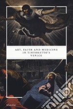 Art, faith and medicine in Tintoretto's Venice. Catalogo della mostra (Venezia, 6 settembre 2018-6 gennaio 2019). Ediz. a colori libro