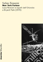 New York furioso. Luca Ronconi e «quelli dell'Orlando» a Bryant Park (1970) libro