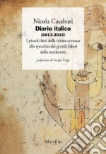 Diario italico (2013-2015). I piccoli fatti della nostra cronaca allo specchio dei grandi valori della modernità libro