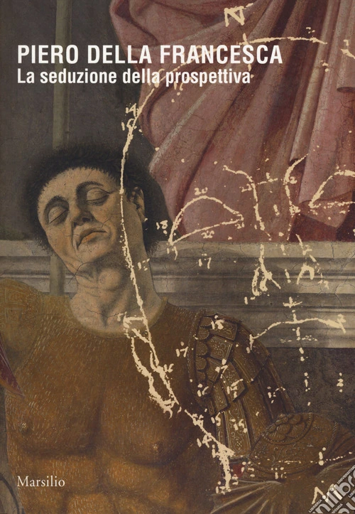Piero della Francesca. La seduzione della prospettiva. Catalogo della mostra (Sansepolcro, 24 marzo 2018-6 gennaio 2019). Ediz. a colori