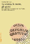 La scienza, la morte, gli spiriti. Le origini del romanzo noir nell'Italia fra Otto e Novecento libro