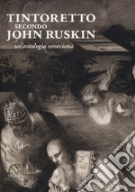 Tintoretto secondo John Ruskin. Un'antologia veneziana libro