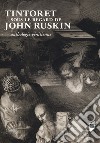 Tintoret sous le regard de John Ruskin. Anthologie vénitienne. Ediz. a colori libro