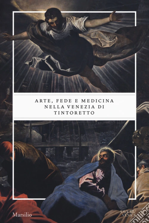Arte, fede e medicina nella Venezia di Tintoretto. Catalogo della mostra (Venezia, 6 settembre 2018-6 gennaio 2019). Ediz. a colori