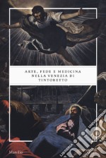 Arte, fede e medicina nella Venezia di Tintoretto. Catalogo della mostra (Venezia, 6 settembre 2018-6 gennaio 2019). Ediz. a colori libro