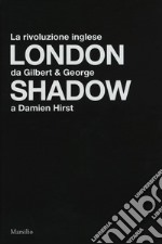 London shadow. La rivoluzione inglese da Gilbert&George a Damien Hirst. Catalogo della mostra (Napoli, 18 ottobre 2018-20 gennaio 2019). Ediz. italiana e inglese libro