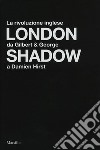 London shadow. La rivoluzione inglese da Gilbert&George a Damien Hirst. Catalogo della mostra (Napoli, 18 ottobre 2018-20 gennaio 2019). Ediz. italiana e inglese libro