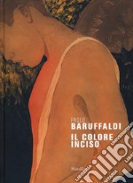 Paolo Baruffaldi. Il colore inciso. Ediz. a colori