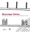 Skyscraper Stories. The Pirellone and a Sixty-year Celebration of Corporate Culture and the Regional Government of Lombardy libro