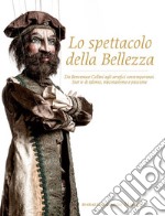 Lo spettacolo della bellezza. Da Benvenuto Cellini agli artefici contemporanei. Storie di talento, mecenatismo e passione. Ediz. illustrata libro